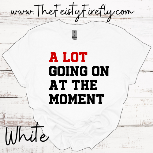 "A LOT GOING ON AT THE MOMENT"- T-Shirt