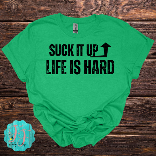 "SUCK IT UP-LIFE IS HARD" T-Shirt