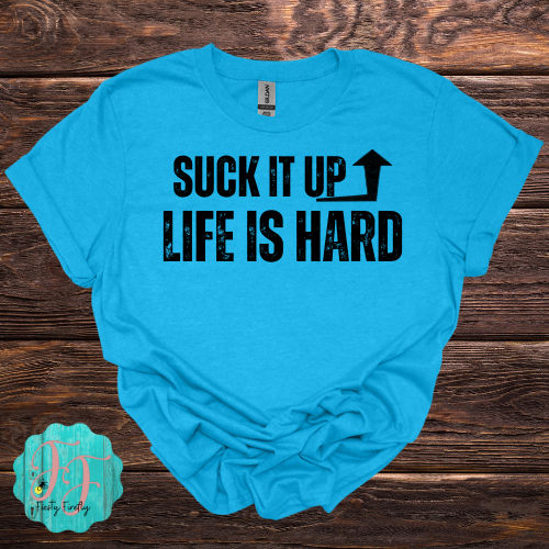 "SUCK IT UP-LIFE IS HARD" T-Shirt