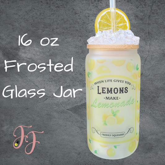 "When life gives your lemons..." 16 oz Frosted Jar with Lid and Straw